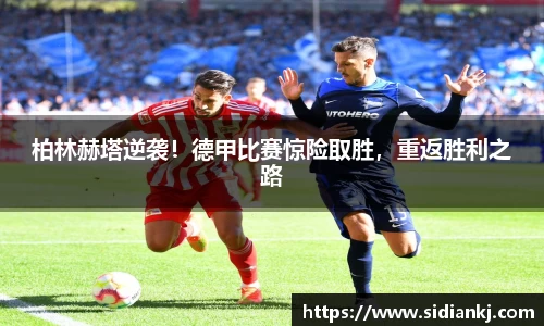 柏林赫塔逆袭！德甲比赛惊险取胜，重返胜利之路