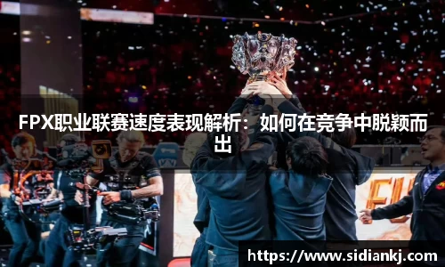 FPX职业联赛速度表现解析：如何在竞争中脱颖而出