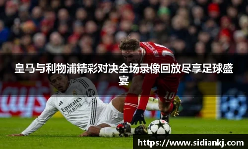 皇马与利物浦精彩对决全场录像回放尽享足球盛宴