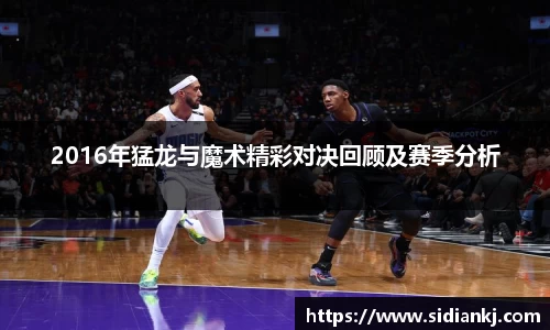 2016年猛龙与魔术精彩对决回顾及赛季分析