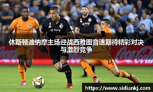 休斯顿迪纳摩主场迎战西雅图音速期待精彩对决与激烈竞争