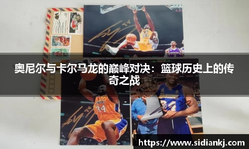 奥尼尔与卡尔马龙的巅峰对决：篮球历史上的传奇之战