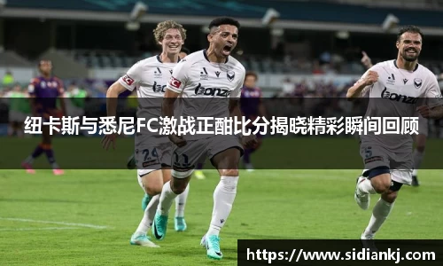 纽卡斯与悉尼FC激战正酣比分揭晓精彩瞬间回顾