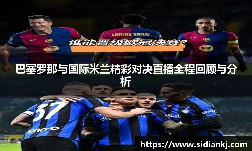 巴塞罗那与国际米兰精彩对决直播全程回顾与分析