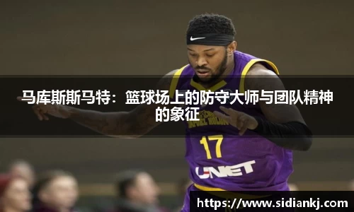 马库斯斯马特：篮球场上的防守大师与团队精神的象征