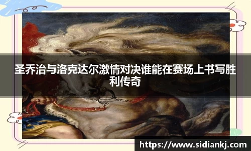 圣乔治与洛克达尔激情对决谁能在赛场上书写胜利传奇