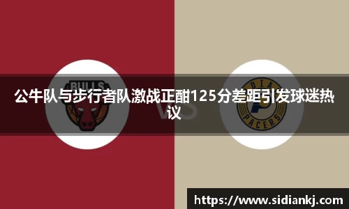 公牛队与步行者队激战正酣125分差距引发球迷热议