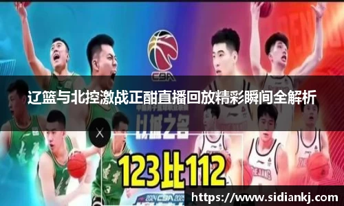 辽篮与北控激战正酣直播回放精彩瞬间全解析