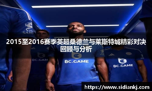2015至2016赛季英超桑德兰与莱斯特城精彩对决回顾与分析