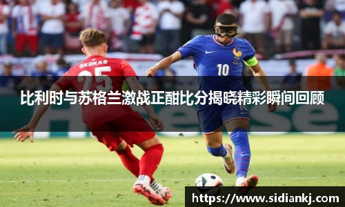 比利时与苏格兰激战正酣比分揭晓精彩瞬间回顾