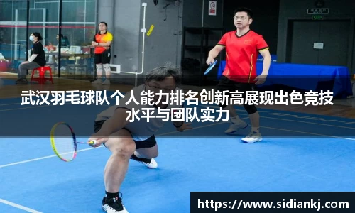 武汉羽毛球队个人能力排名创新高展现出色竞技水平与团队实力