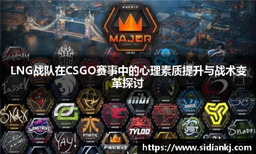 LNG战队在CSGO赛事中的心理素质提升与战术变革探讨