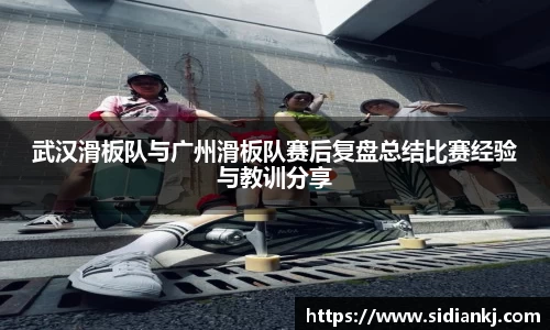 武汉滑板队与广州滑板队赛后复盘总结比赛经验与教训分享